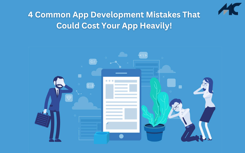 4 Common App Development Mistakes That Could Cost Your App Heavily!