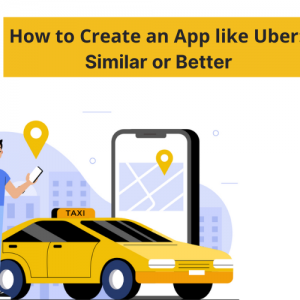 How to Create an App like Uber: Similar or Better