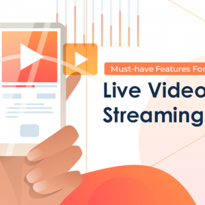 Must-have Features For a Live-Video Streaming Application