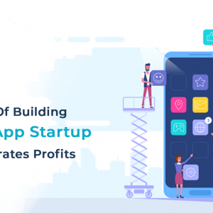 6 Secrets Of Building A Mobile App Startup That Generates Profits