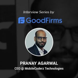Tech Geeks at MobileCoderz Technologies Embellishes at GoodFirms by Delivering Excellent App Solutions – Says Pranay Agarwal