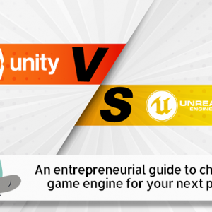 Unity vs Unreal Engine: An entrepreneurial guide to choose the game engine for your next project?