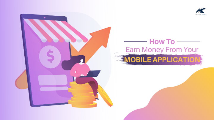 How to Earn Money From Your Mobile Application in 2021