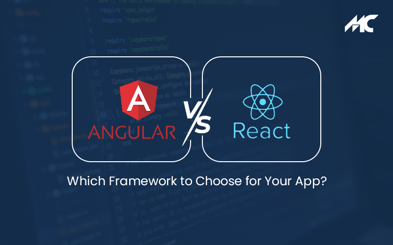 React vs Angular : Which Framework to Choose for Your App