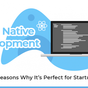 React Native Development – 5 Reasons Why It’s Perfect for Startups