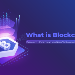 What is Blockchain? Explained – Everything You Need To Know About Blockchain