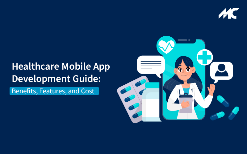 Healthcare Mobile App Development Guide: Benefits, Features, and Cost