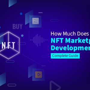 How Much Does NFT Marketplace Development Cost? [Complete Guide]
