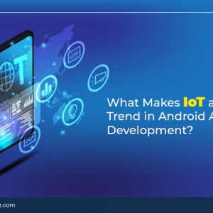 What Makes IoT a Popular Trend in Android App Deve...