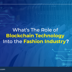 Role of Blockchain Technology Into the Fashion Industry