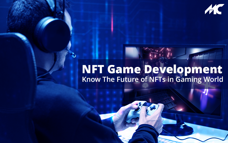 NFT Game Development: Know The Future of NFTs in Gaming World
