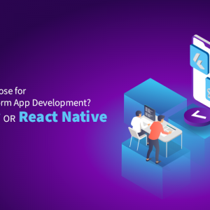 Flutter Or React Native: What to choose for Cross-Platform App Development?