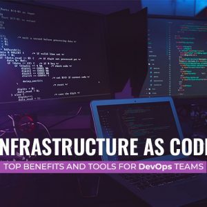 Infrastructure as Code: Top Benefits and Tools for DevOps Teams