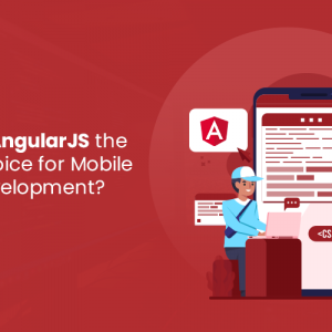 Why is AngularJS the First Choice for Mobile App Development?