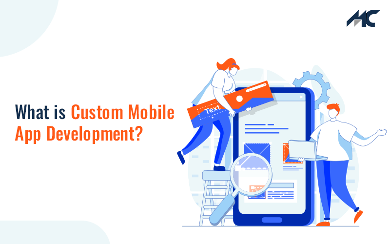 Custom Mobile App Development: How Can It Benefit Your Business?