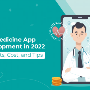 Telemedicine App Development in 2022: Benefits, Cost, and Tips