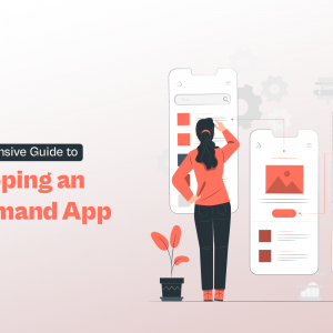 A Comprehensive Guide To Developing An On Demand App