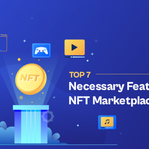 Top 7 Necessary Features of NFT Marketplace