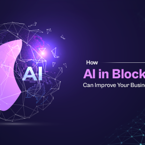 How AI In Blockchain Can Improve Your Business Solutions