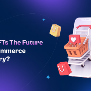 Are NFTs The Future Of Ecommerce Industry?