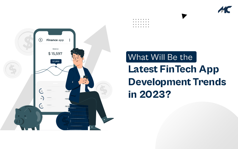 What Will Be the Latest FinTech App Development Trends in 2023?