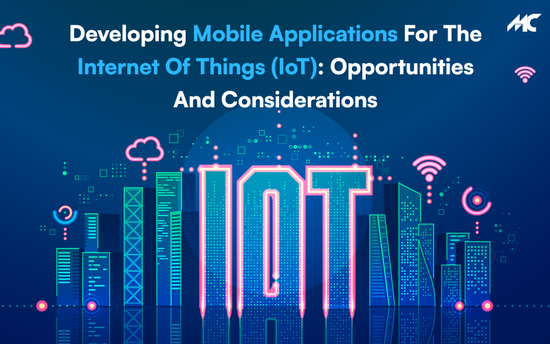 Developing Mobile Applications for the Internet of Things (IoT): Opportunities and Considerations